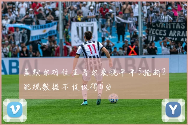 莱默尔对位亚马尔表现平平5抢断2犯规数据不佳仅得6分